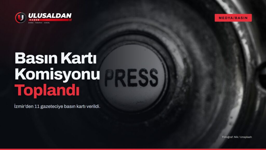 Basın Kartı Komisyonu Toplandı: İzmir’den 11 Gazeteciye Kart