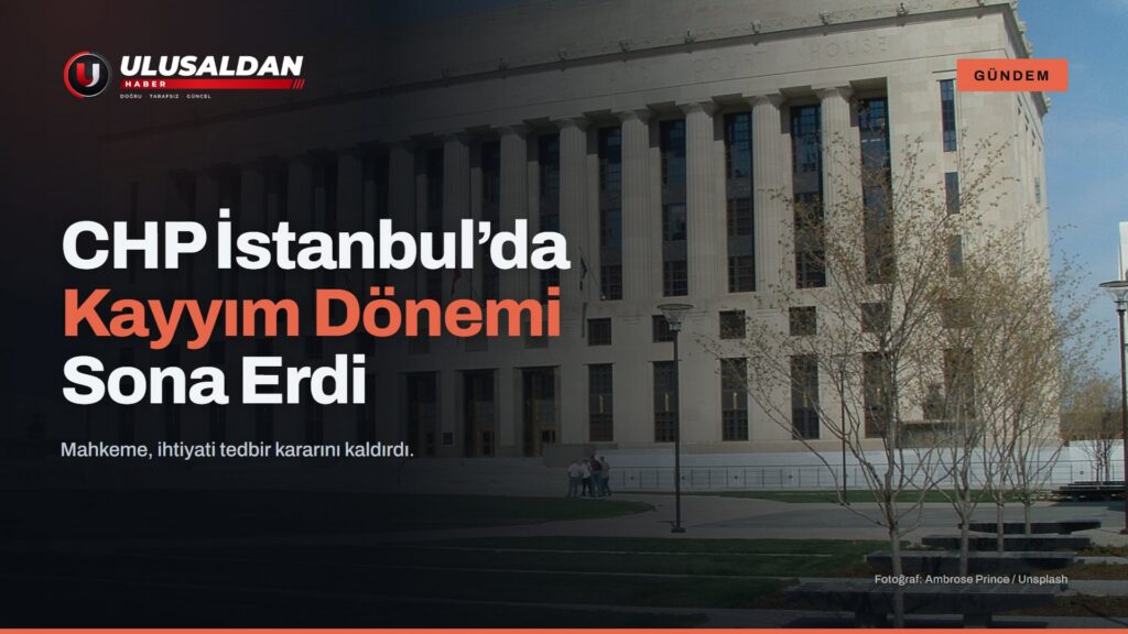 CHP İstanbul’da Kayyım Dönemi Mahkeme Kararıyla Sona Erdi