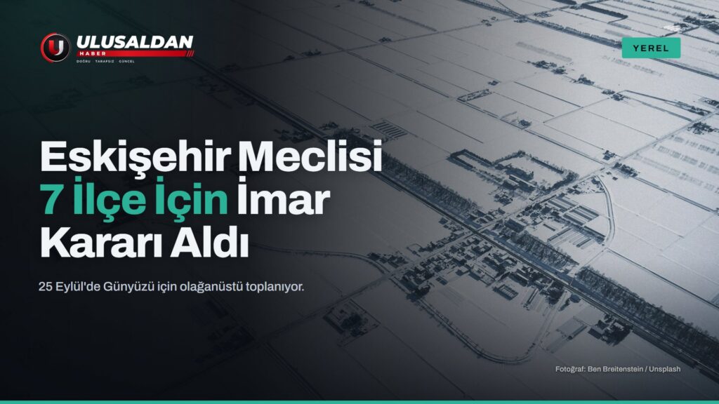 Eskişehir Büyükşehir Meclisi 7 İlçe İçin İmar Kararı Aldı