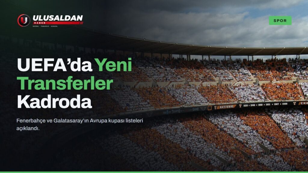 Fenerbahçe ve Galatasaray’ın UEFA Kadro Listesi Açıklandı