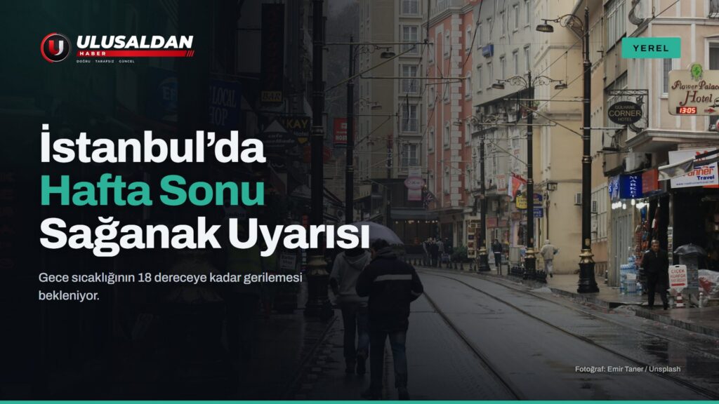 İstanbul’da Hafta Sonu Sağanak Yağış Uyarısı