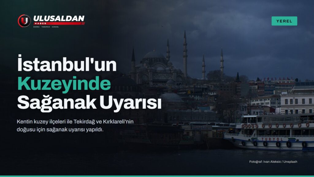 İstanbul’un Kuzeyinde Sağanak Uyarısı