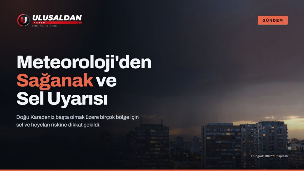 Meteoroloji’den Sağanak ve Sel Uyarısı