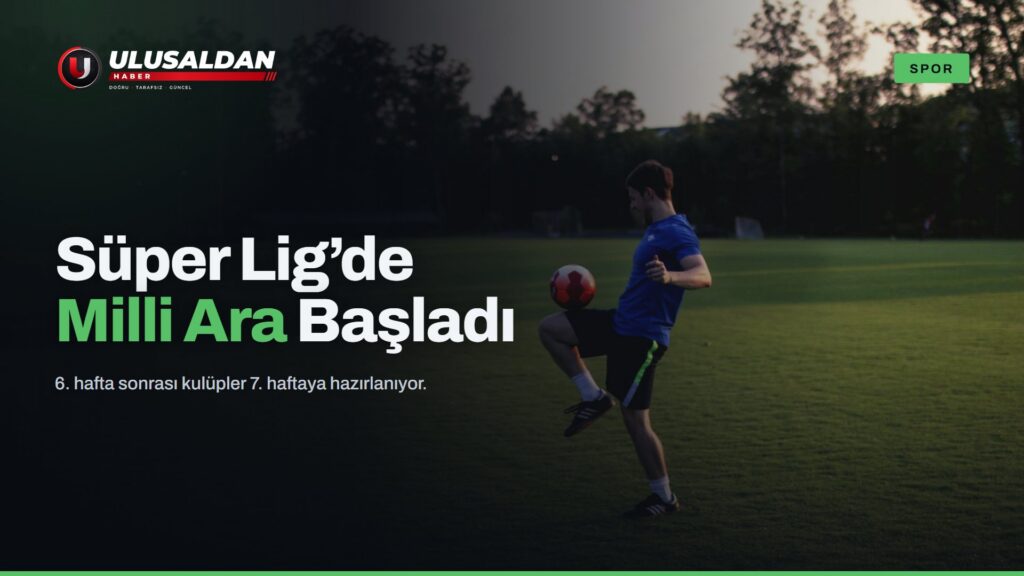 Süper Lig’de Milli Araya Girildi: 6. Hafta Sonrası Tablo