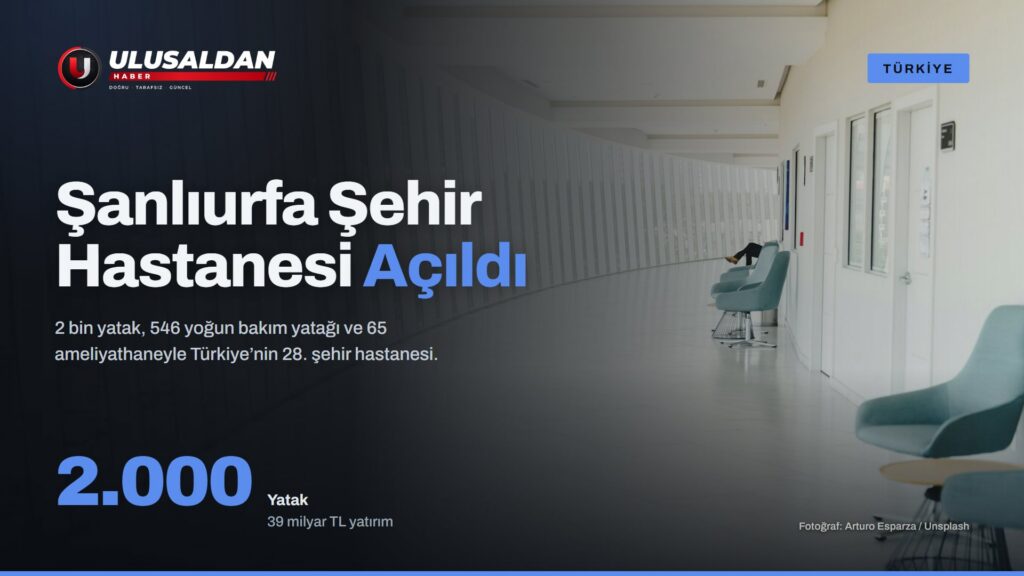 Şanlıurfa Şehir Hastanesi Açıldı: 2 Bin Yatak, 546 Yoğun Bakım, 39 Milyar Lira
